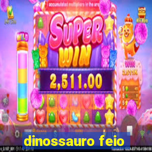 dinossauro feio